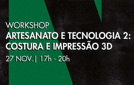 Workshop | Artesanato e tecnologia 2: costura e impressão 3D