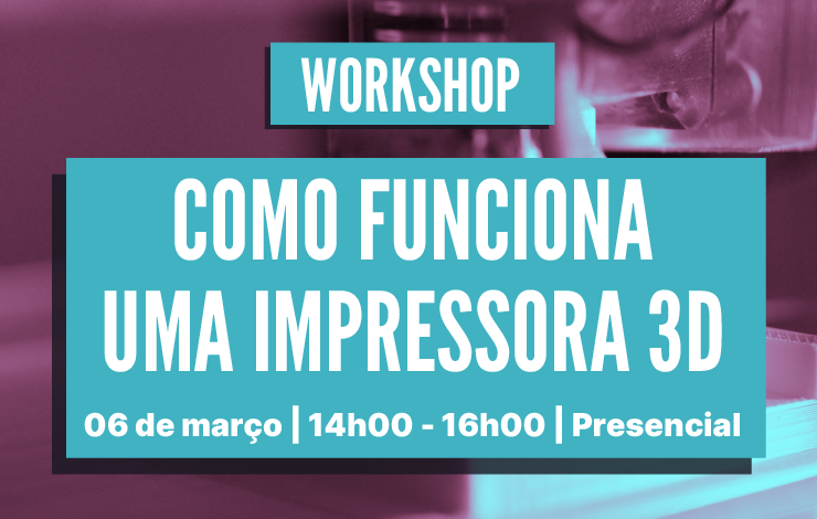 Workshop | Como funciona uma impressora 3D